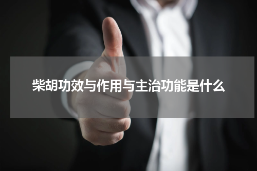 柴胡功效与作用与主治功能是什么