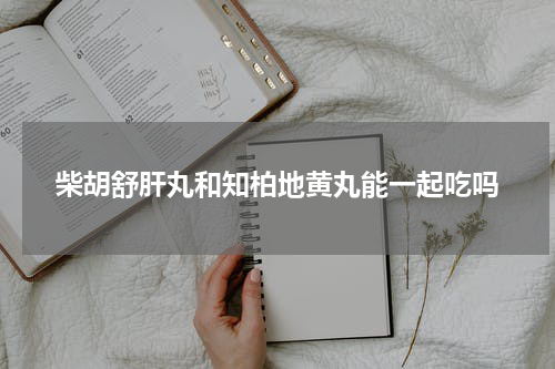 柴胡舒肝丸和知柏地黄丸能一起吃吗
