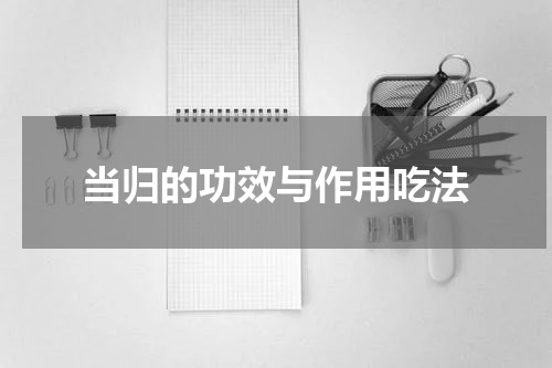 当归的功效与作用吃法