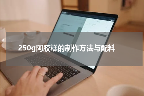 250g阿胶糕的制作方法与配料