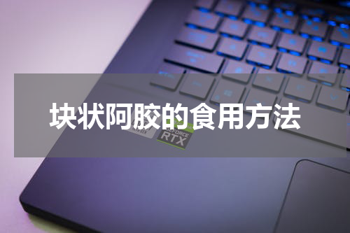 块状阿胶的食用方法