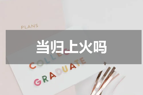 当归上火吗