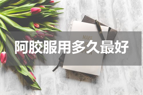 阿胶服用多久最好