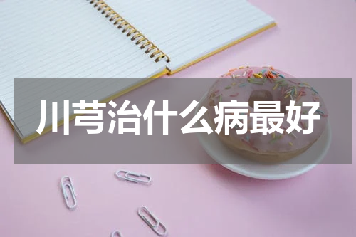 川芎治什么病最好