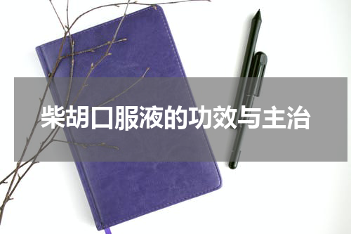 柴胡口服液的功效与主治