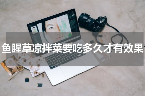 鱼腥草凉拌菜要吃多久才有效果