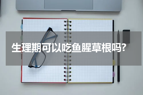生理期可以吃鱼腥草根吗?