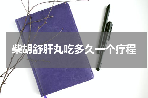 柴胡舒肝丸吃多久一个疗程