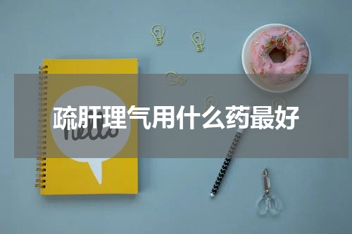 疏肝理气用什么药最好
