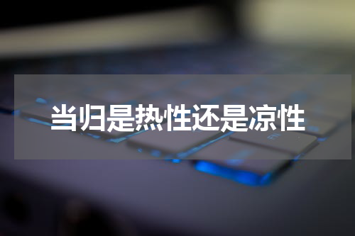 当归是热性还是凉性