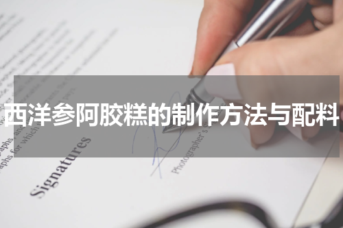 西洋参阿胶糕的制作方法与配料