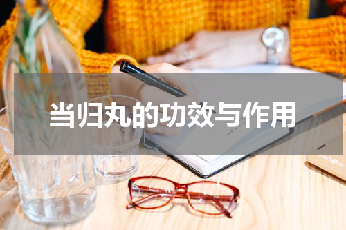 当归丸的功效与作用