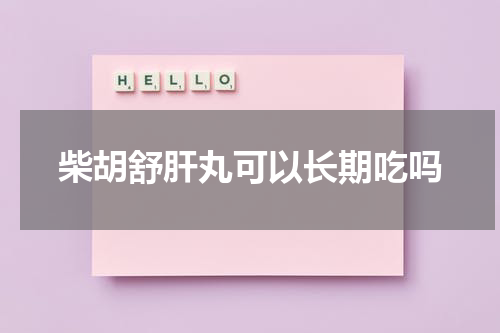 柴胡舒肝丸可以长期吃吗