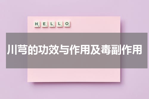 川芎的功效与作用及毒副作用