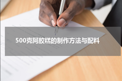 500克阿胶糕的制作方法与配料