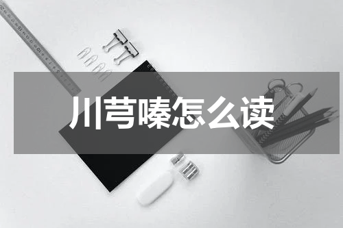 川芎嗪怎么读