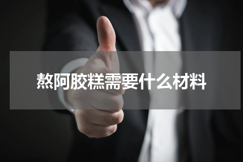 熬阿胶糕需要什么材料