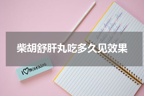 柴胡舒肝丸吃多久见效果