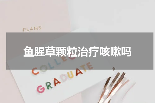 鱼腥草颗粒治疗咳嗽吗