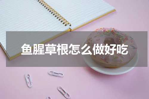 鱼腥草根怎么做好吃