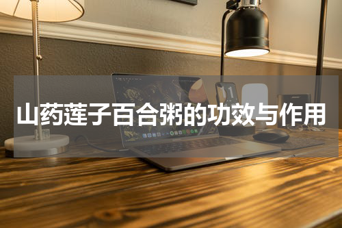 山药莲子百合粥的功效与作用