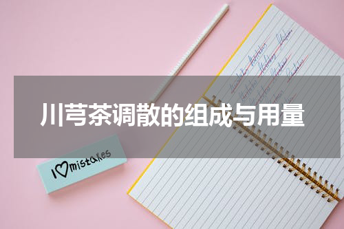 川芎茶调散的组成与用量