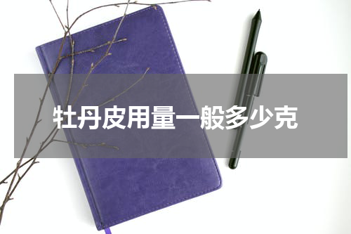 牡丹皮用量一般多少克