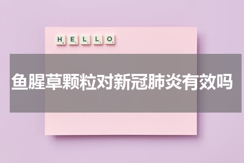 鱼腥草颗粒对新冠肺炎有效吗