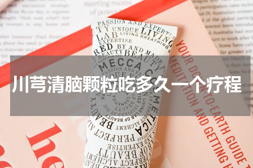 川芎清脑颗粒吃多久一个疗程