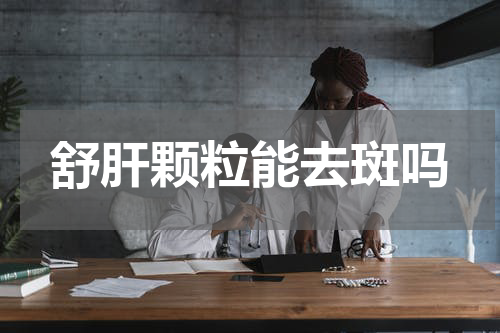 舒肝颗粒能去斑吗