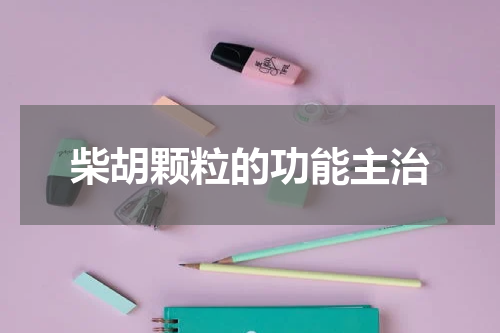 柴胡颗粒的功能主治