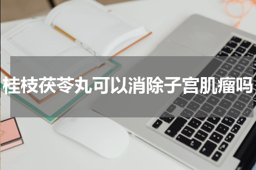 桂枝茯苓丸可以消除子宫肌瘤吗