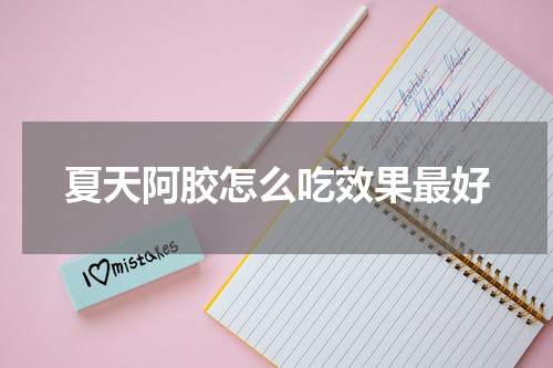 夏天阿胶怎么吃效果最好