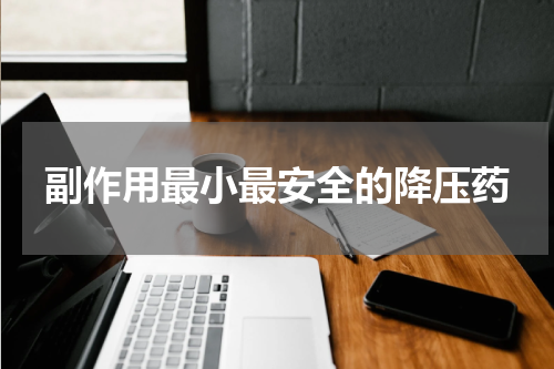 副作用最小最安全的降压药