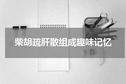 柴胡疏肝散组成趣味记忆