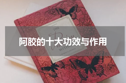 阿胶的十大功效与作用