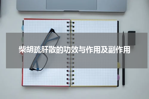 柴胡疏肝散的功效与作用及副作用