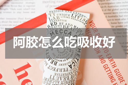 阿胶怎么吃吸收好