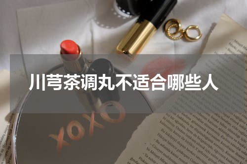 川芎茶调丸不适合哪些人