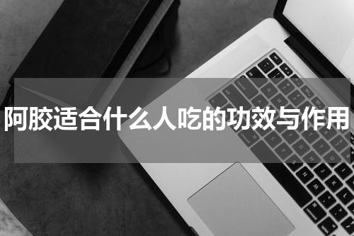 阿胶适合什么人吃的功效与作用