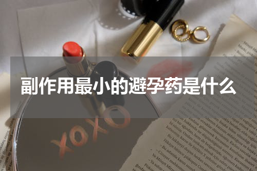 副作用最小的避孕药是什么