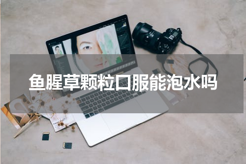 鱼腥草颗粒口服能泡水吗