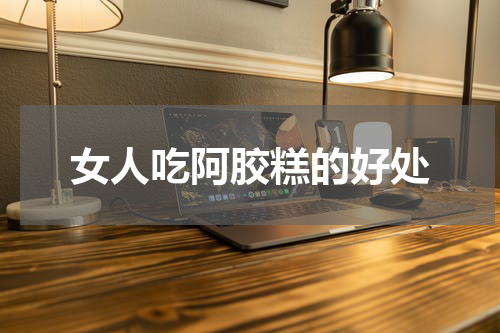 女人吃阿胶糕的好处