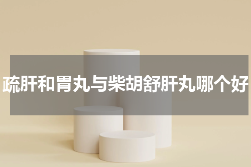 疏肝和胃丸与柴胡舒肝丸哪个好