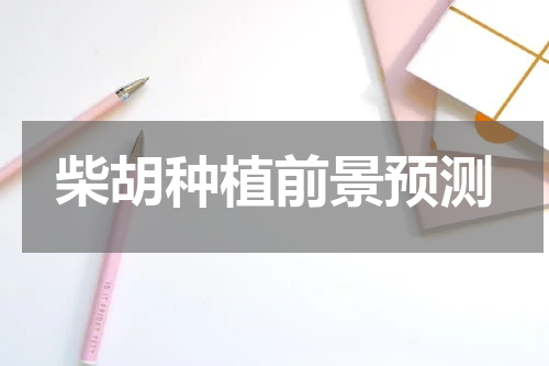 柴胡种植前景预测