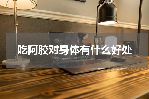 吃阿胶对身体有什么好处