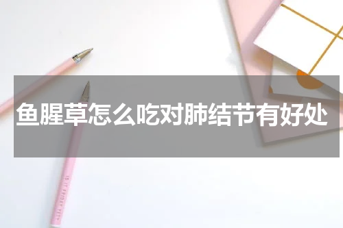 鱼腥草怎么吃对肺结节有好处