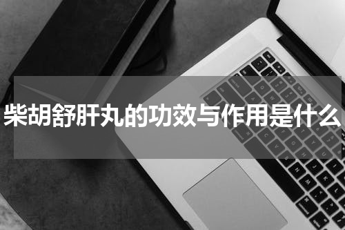柴胡舒肝丸的功效与作用是什么