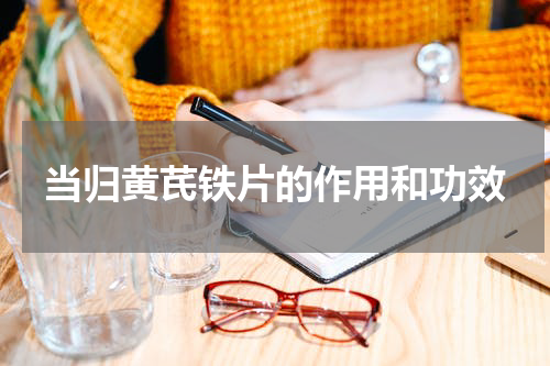 当归黄芪铁片的作用和功效