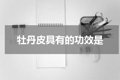 牡丹皮具有的功效是
